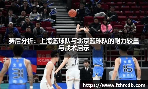 赛后分析：上海篮球队与北京篮球队的耐力较量与战术启示