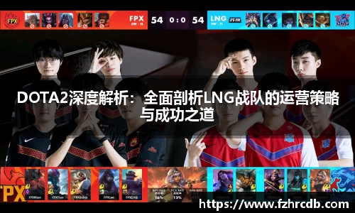 DOTA2深度解析：全面剖析LNG战队的运营策略与成功之道