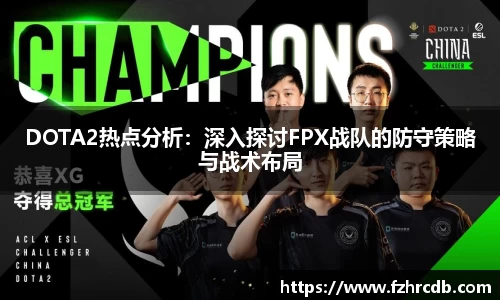 DOTA2热点分析：深入探讨FPX战队的防守策略与战术布局