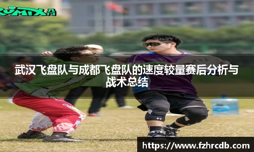 武汉飞盘队与成都飞盘队的速度较量赛后分析与战术总结